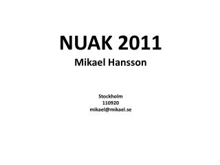 NUAK 2011 Mikael Hansson Stockholm 110920 mikael@mikael.se