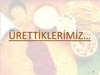 ÜRETTİKLERİMİZ…