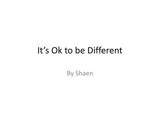 It’s Ok to be Different
