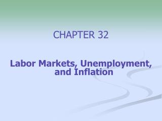 CHAPTER 32 Labor Markets, Unemployment, and Inflation
