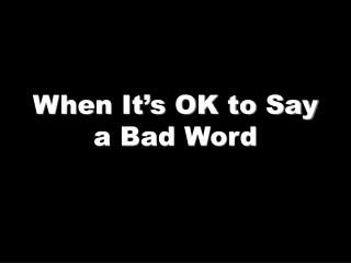 When It’s OK to Say a Bad Word