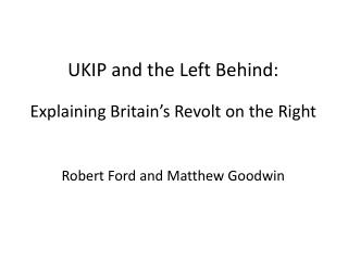 UKIP and the Left Behind: Explaining Britain’s Revolt on the Right Robert Ford and Matthew Goodwin
