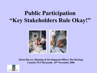 Public Participation “Key Stakeholders Rule Okay!”