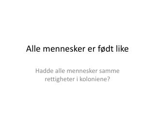 Alle mennesker er født like