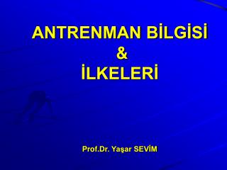 ANTRENMAN BİLGİSİ &amp; İLKELERİ Prof.Dr . Yaşar SEVİM