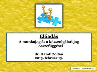 Előadás A munkajog és a közszolgálati jog összefüggései dr . Hazafi Zoltán 2013. február 13.