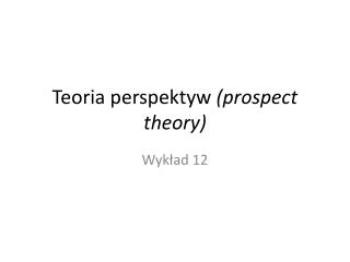 Teoria perspektyw ( prospect theory )