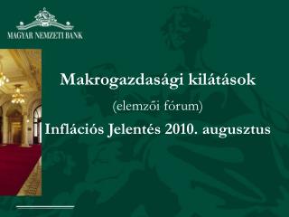 Makrogazdasági kilátások (elemzői fórum) Inflációs Jelentés 2010. augusztus