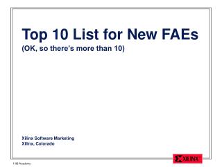 Top 10 List for New FAEs (OK, so there’s more than 10) Xilinx Software Marketing Xilinx, Colorado