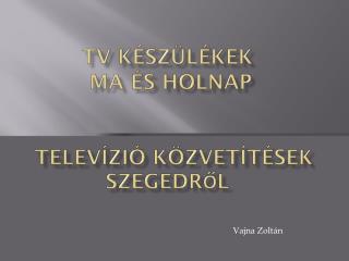 tV készülékek ma és holnap Televízió közvetítések Szegedről