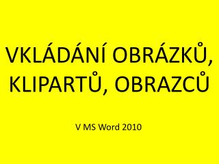 VKLÁDÁNÍ OBRÁZKŮ, KLIPARTŮ, OBRAZCŮ