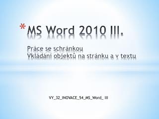 MS Word 2010 III. Práce se schránkou Vkládání objektů na stránku a v textu