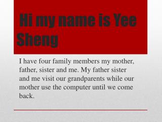 Hi my name is Yee Sheng