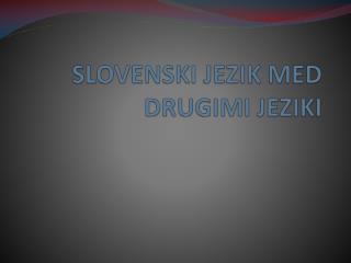 SLOVENSKI JEZIK MED DRUGIMI JEZIKI