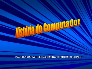 Profª Drª MARIA HELENA BAENA DE MORAES LOPES