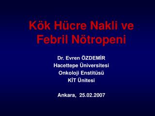 Kök Hücre Nakli ve Febril Nötropeni Dr. Evren ÖZDEMİR Hacettepe Üniversitesi Onkoloji Enstitüsü