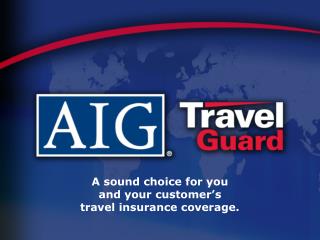 A sound choice for you and your customer’s travel insurance coverage.