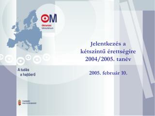 J elentkezés a kétszintű érettségire 2004/2005. tanév 2005. február 10.