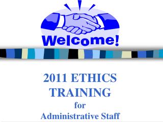 2011 ETHICS TRAINING for Administrative Staff