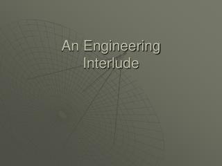 An Engineering Interlude