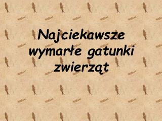 Najciekawsze wymarłe gatunki zwierząt