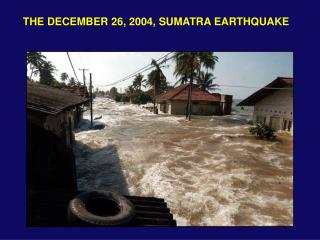 THE DECEMBER 26, 2004, SUMATRA EARTHQUAKE