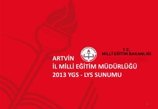 ARTVİN İL MİLLİ EĞİTİM MÜDÜRLÜĞÜ 2013 YGS - LYS SUNUMU