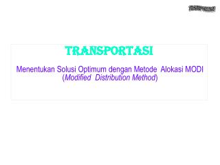 TRANSPORTASI M enentukan Solusi Optimum dengan M etode Alokasi MODI