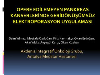 OPERE EDİLEMEYEN PANKREAS KANSERLERİNDE GERİDÖNÜŞÜMSÜZ ELEKTROPORASYON UYGULAMASI