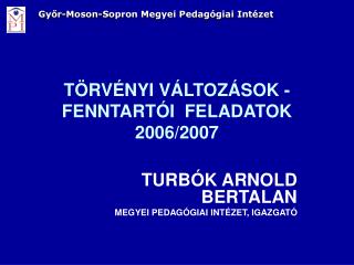 TÖRVÉNYI VÁLTOZÁSOK - FENNTARTÓI FELADATOK 2006/2007