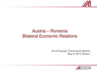 Austria – Romania Bilateral Economic Relations Arnulf Gressel, Commercial Attaché