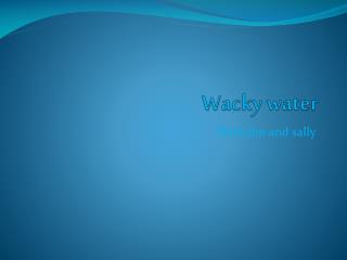 Wacky water