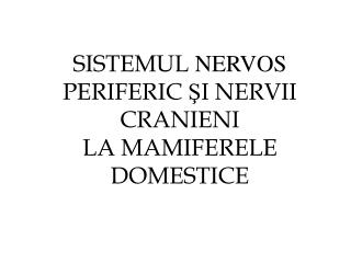 SISTEMUL NERVOS PERIFERIC Ş I NERVII CRANIENI LA MAMIFERELE DOMESTICE