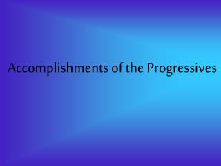 Accomplishments of the Progressives