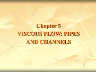 Chapter 5 VISCOUS FLOW: PIPES AND CHANNELS