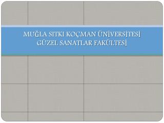MUĞLA SITKI KOÇMAN ÜNİVERSİTESİ GÜZEL SANATLAR FAKÜLTESİ