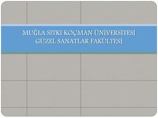 MUĞLA SITKI KOÇMAN ÜNİVERSİTESİ GÜZEL SANATLAR FAKÜLTESİ