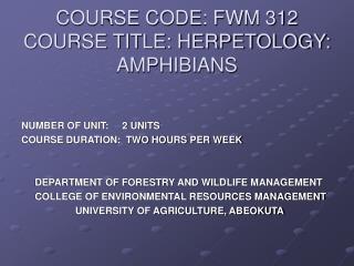 COURSE CODE: FWM 312 COURSE TITLE: HERPETOLOGY: AMPHIBIANS