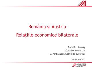 România şi Austria Relaţiile economice bilaterale Rudolf Lukavsky Consilier comercial