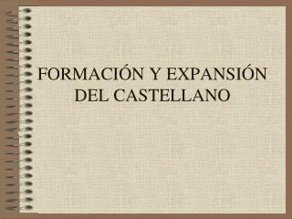 FORMACIÓN Y EXPANSIÓN DEL CASTELLANO