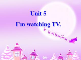 Unit 5 I’m watching TV.