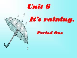 Unit 6 It’s raining. Period One
