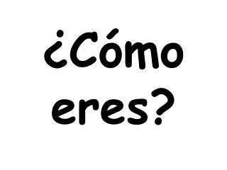 ¿Cómo eres?