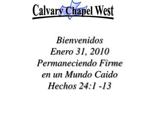 Bienvenidos Enero 31, 2010 Permaneciendo Firme en un Mundo Caido Hechos 24:1 -13