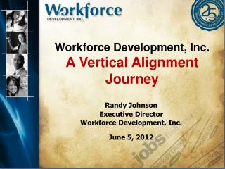 Workforce Development, Inc. A Vertical Alignment Journey
