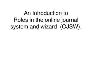 An Introduction to Roles in the online journal system and wizard (OJSW).