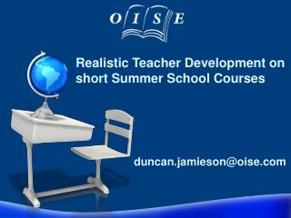 Realistic Teacher Development on short Summer School Courses 		duncan.jamieson@oise