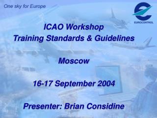 ICAO Workshop Training Standards &amp; Guidelines Moscow 16-17 September 2004