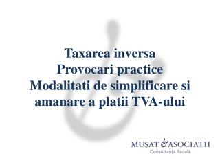 Taxarea inversa Provocari practice Modalitati de simplificare si amanare a platii TVA- ului