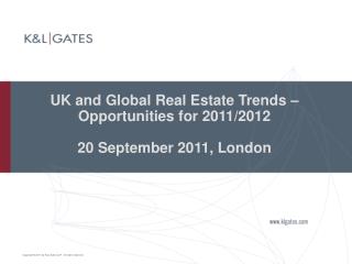 UK and Global Real Estate Trends – Opportunities for 2011/2012 20 September 2011, London